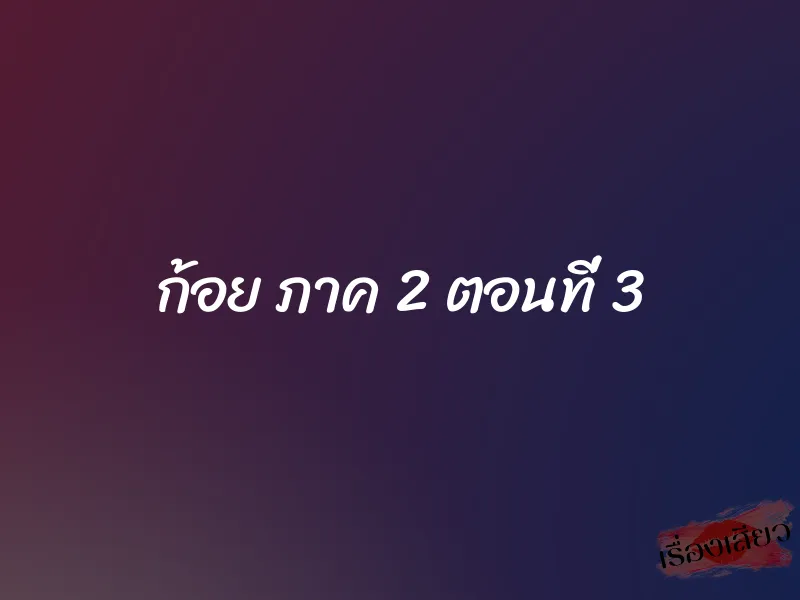 ก้อย ภาค 2 ตอนที่ 3