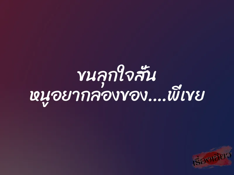 ขนลุกใจสั่น หนูอยากลองของ….พี่เขย