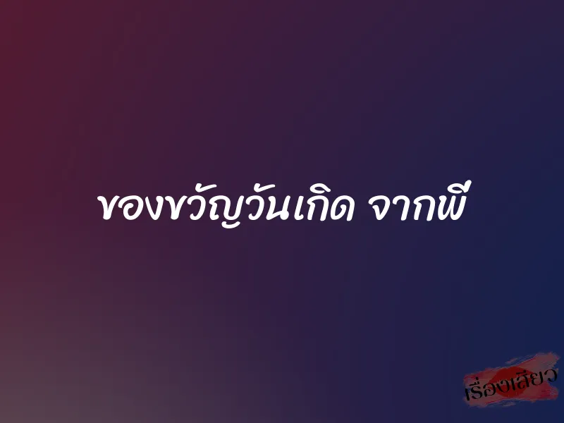 ของขวัญวันเกิด จากพี่