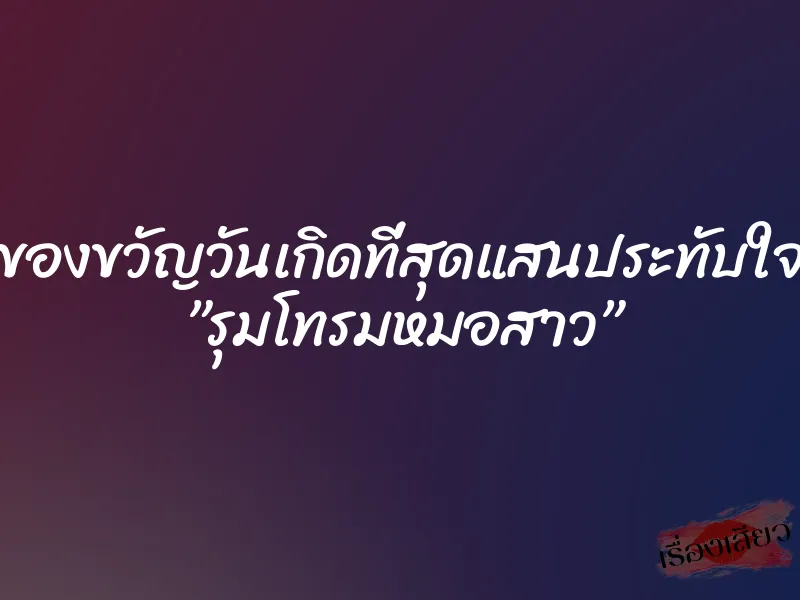 ของขวัญวันเกิดที่สุดแสนประทับใจ ”รุมโทรมหมอสาว”
