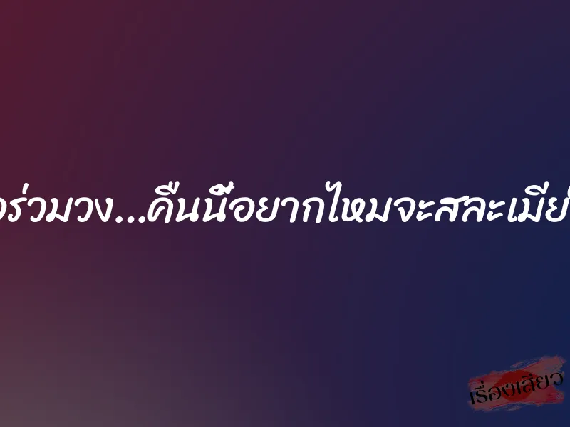 ขอร่วมวง…คืนนี้อยากไหมจะสละเมียให้