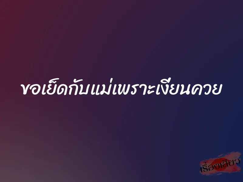 ขอเย็ดกับแม่เพราะเงี่ยนควย