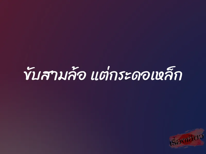 ขับสามล้อ แต่กระดอเหล็ก