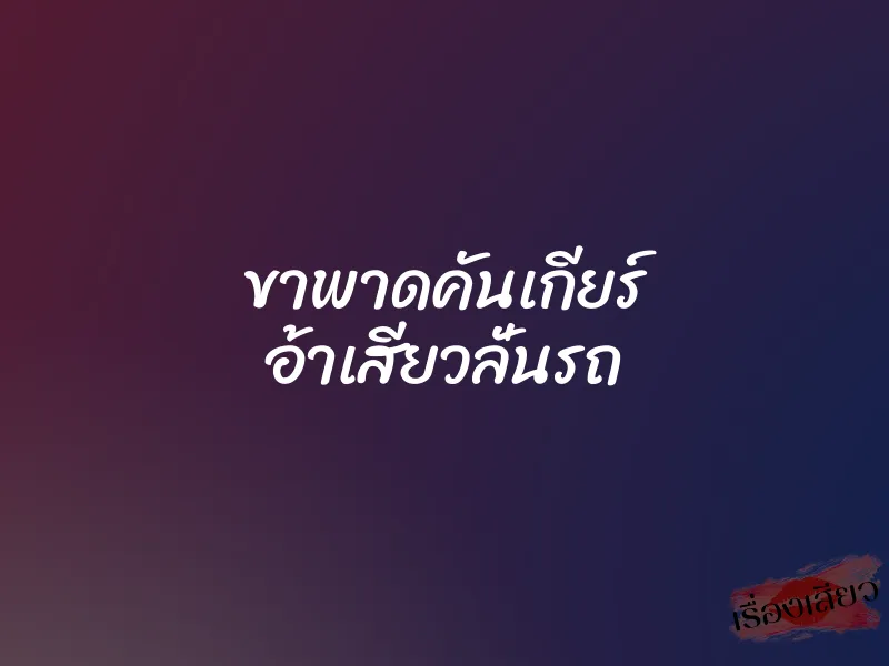 ขาพาดคันเกียร์ อ้าเสียวลั่นรถ