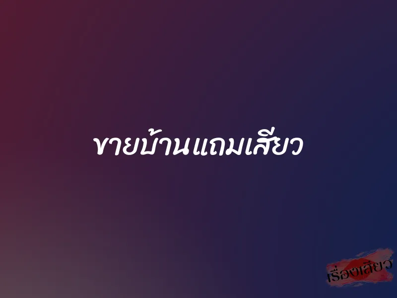 ขายบ้านแถมเสียว