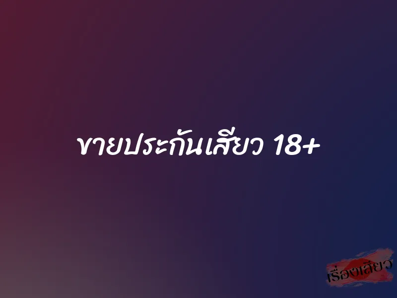 ขายประกันเสียว 18+