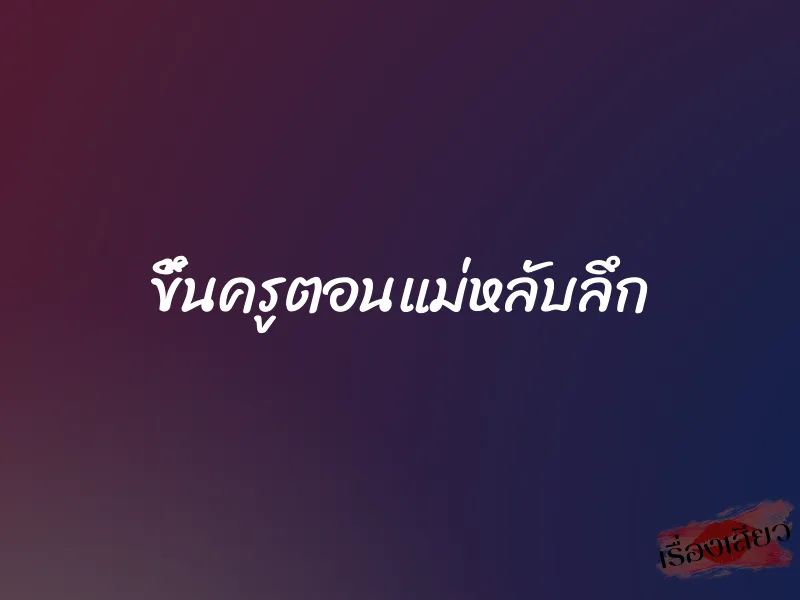 ขึ้นครูตอนแม่หลับลึก