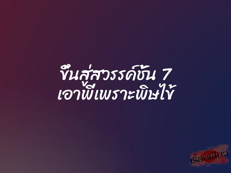 ขึ้นสู่สวรรค์ชั้น 7 เอาพี่เพราะพิษไข้