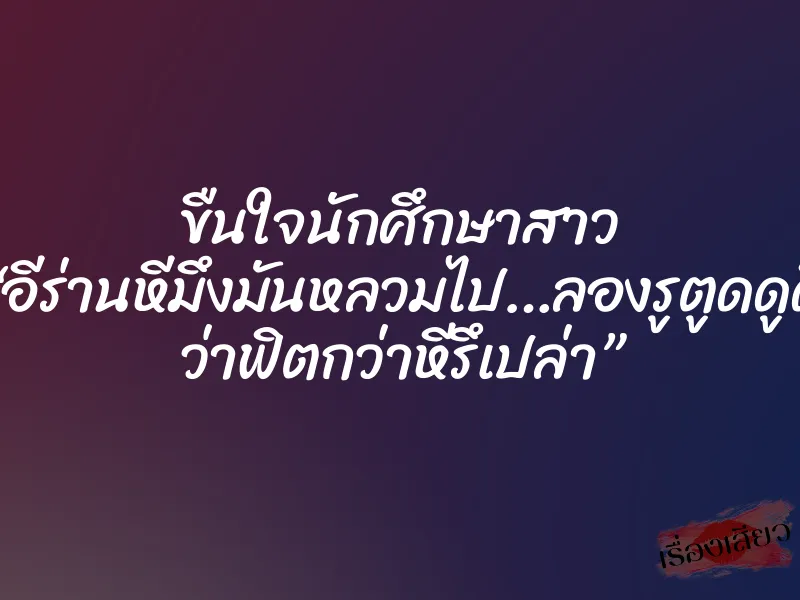 ขืนใจนักศึกษาสาว “อีร่านหีมึงมันหลวมไป…ลองรูตูดดูดิ ว่าฟิตกว่าหีรึเปล่า”