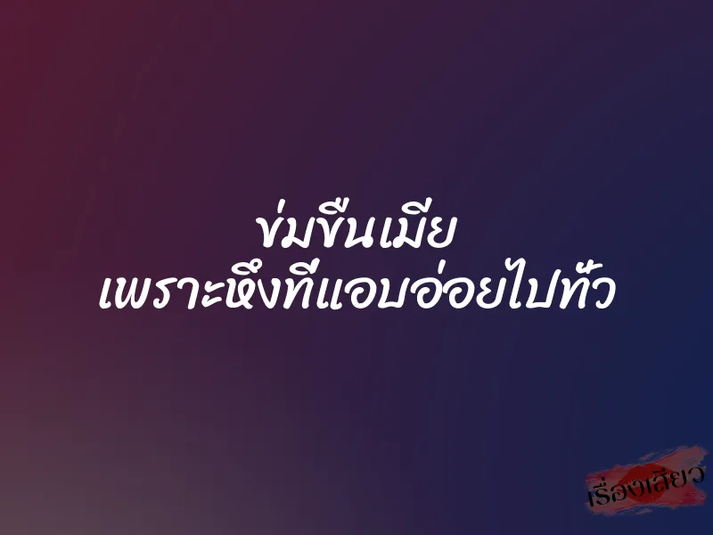 ข่มขืนเมีย เพราะหึงที่แอบอ่อยไปทั่ว