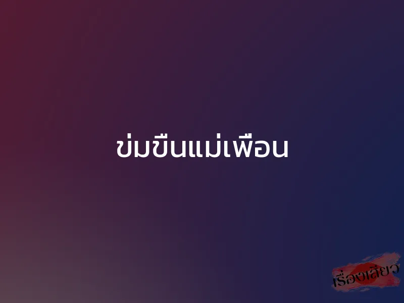 ข่มขืนแม่เพื่อน