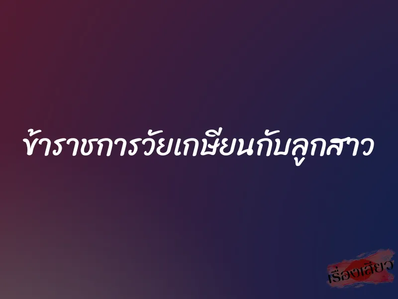 ข้าราชการวัยเกษียนกับลูกสาว
