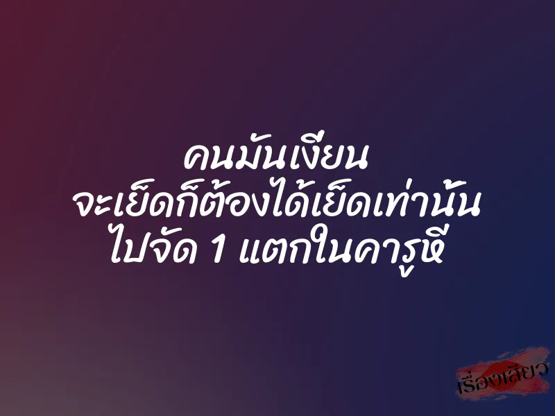 คนมันเงี่ยน จะเย็ดก็ต้องได้เย็ดเท่านั้น ไปจัด 1 แตกในคารูหี