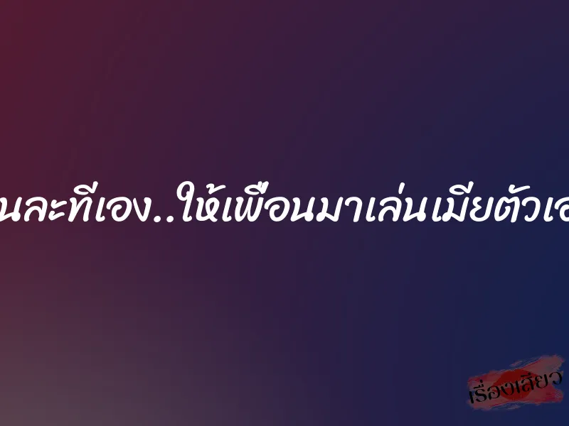 คนละทีเอง..ให้เพื่อนมาเล่นเมียตัวเอง