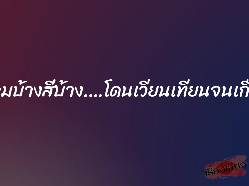 คนละสามบ้างสี่บ้าง….โดนเวียนเทียนจนเกือบสว่าง