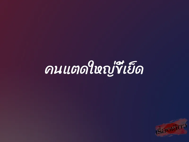 คนแตดใหญ่ขี้เย็ด