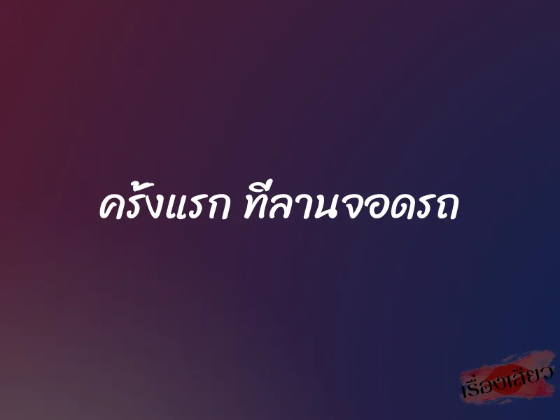 ครั้งแรก ที่ลานจอดรถ