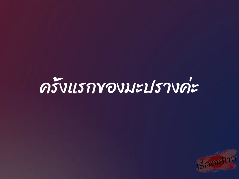 ครั้งแรกของมะปรางค่ะ