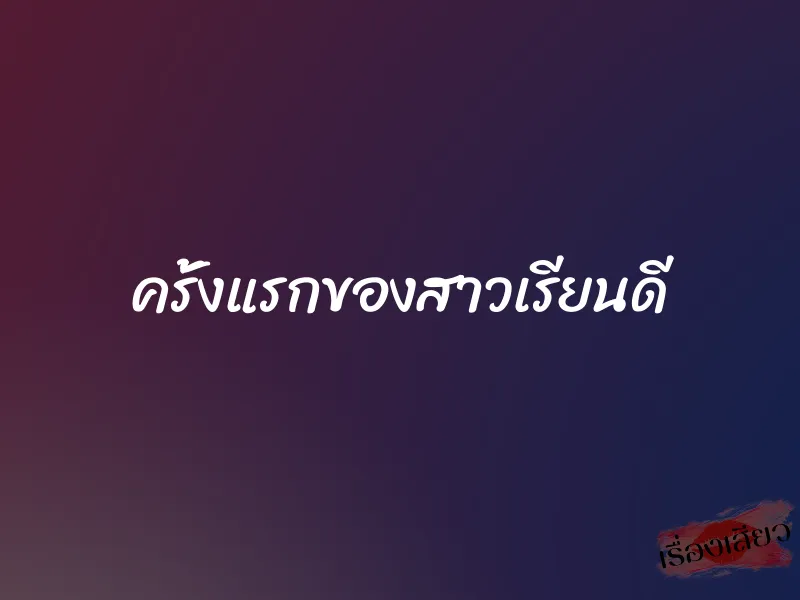 ครั้งแรกของสาวเรียนดี