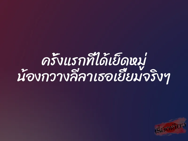 ครั้งแรกที่ได้เย็ดหมู่ น้องกวางลีลาเธอเยื่ยมจริงๆ