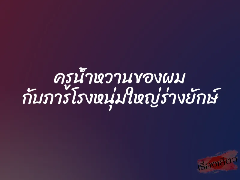 ครูน้ำหวานของผม กับภารโรงหนุ่มใหญ่ร่างยักษ์