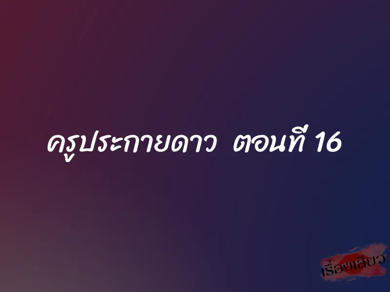 ครูประกายดาว ตอนที่ 16