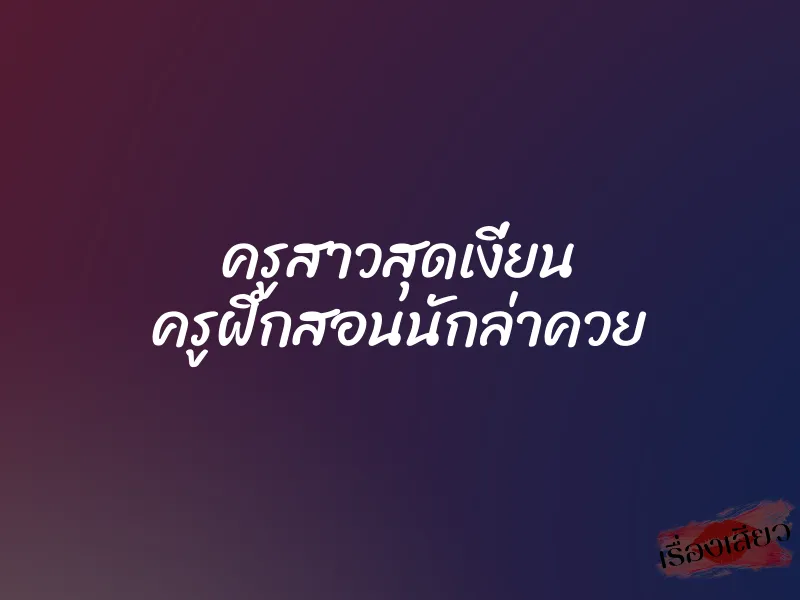 ครูสาวสุดเงี่ยน ครูฝึกสอนนักล่าควย