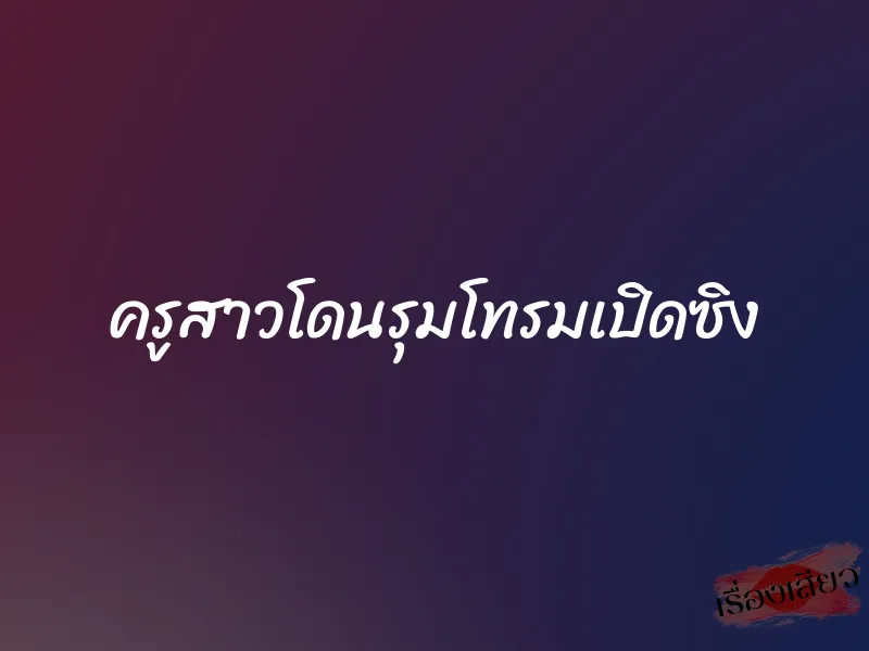 ครูสาวโดนรุมโทรมเปิดซิง