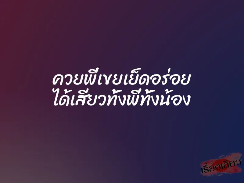 ควยพี่เขยเย็ดอร่อย ได้เสียวทั้งพี่ทั้งน้อง