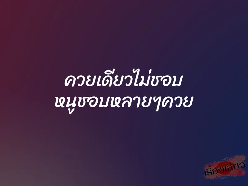 ควยเดียวไม่ชอบ หนูชอบหลายๆควย