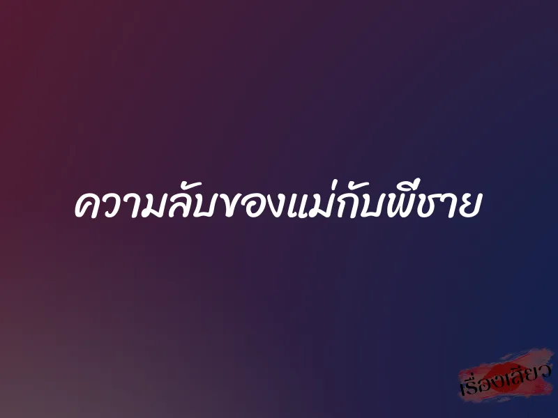 ความลับของแม่กับพี่ชาย