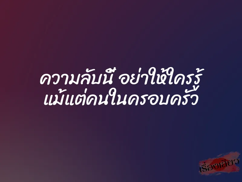 ความลับนี้ อย่าให้ใครรู้ แม้แต่คนในครอบครัว