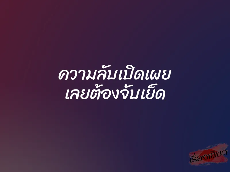 ความลับเปิดเผย เลยต้องจับเย็ด