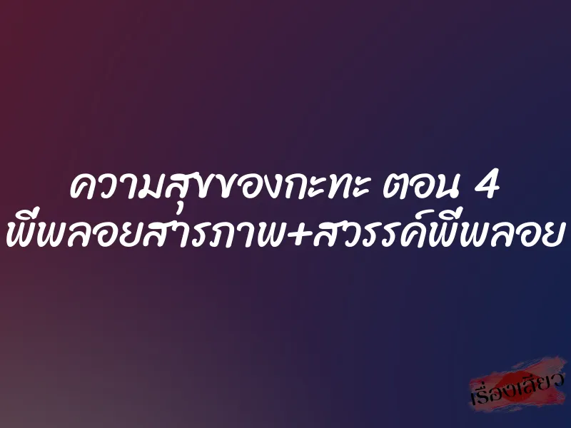 ความสุขของกะทะ ตอน 4 พี่พลอยสารภาพ+สวรรค์พี่พลอย