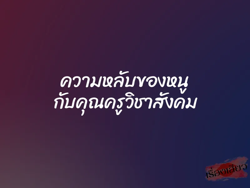 ความหลับของหนู กับคุณครูวิชาสังคม