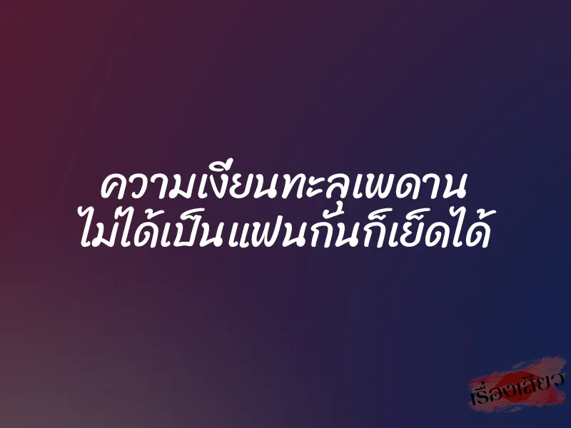 ความเงี่ยนทะลุเพดาน ไม่ได้เป็นแฟนกันก็เย็ดได้
