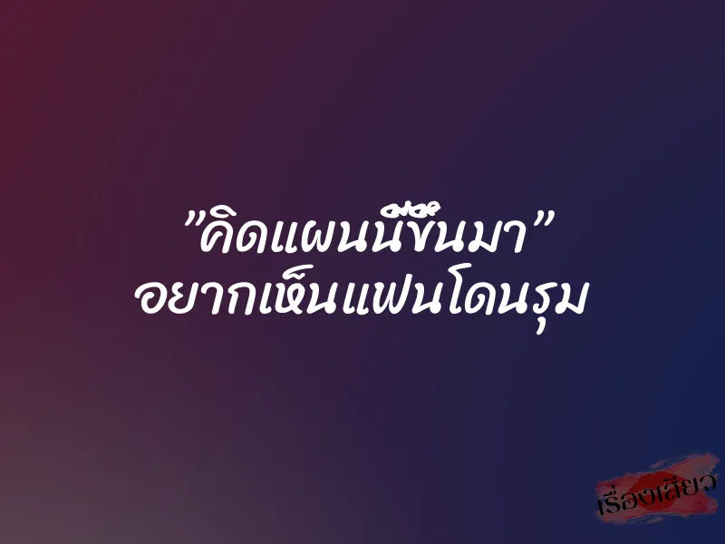 ”คิดแผนนี้ขึ้นมา” อยากเห็นแฟนโดนรุม