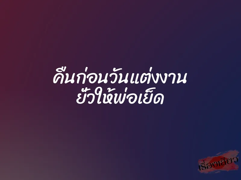 คืนก่อนวันแต่งงาน ยั่วให้พ่อเย็ด