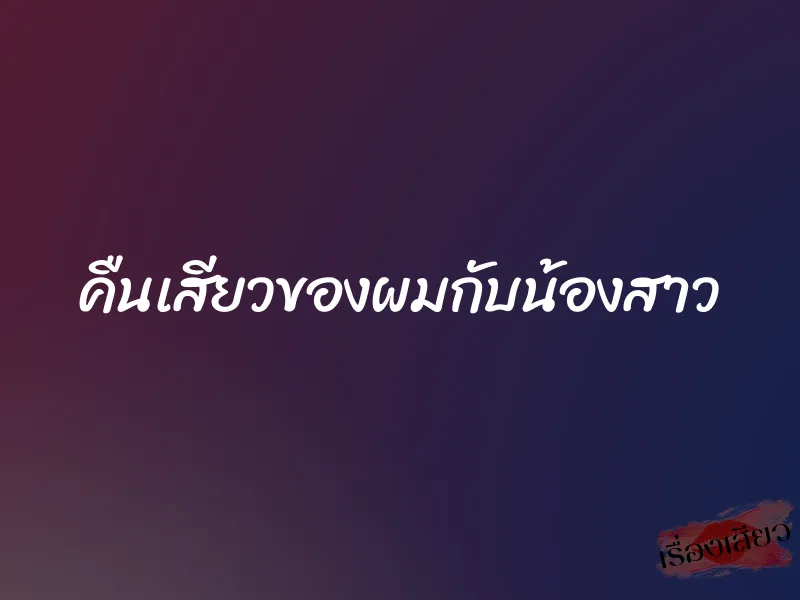 คืนเสียวของผมกับน้องสาว