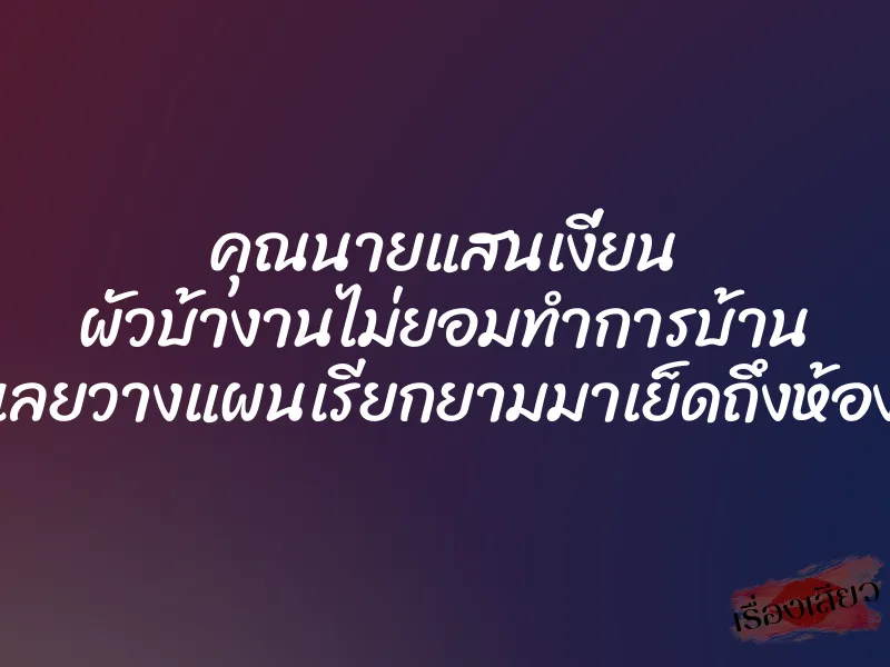 คุณนายแสนเงี่ยน ผัวบ้างานไม่ยอมทำการบ้าน เลยวางแผนเรียกยามมาเย็ดถึงห้อง