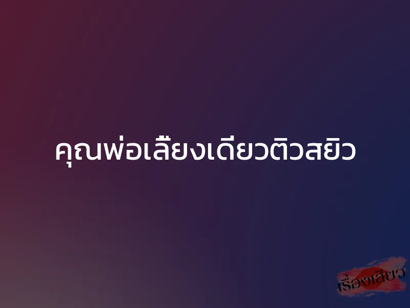 คุณพ่อเลี้ยงเดี่ยวติวสยิว