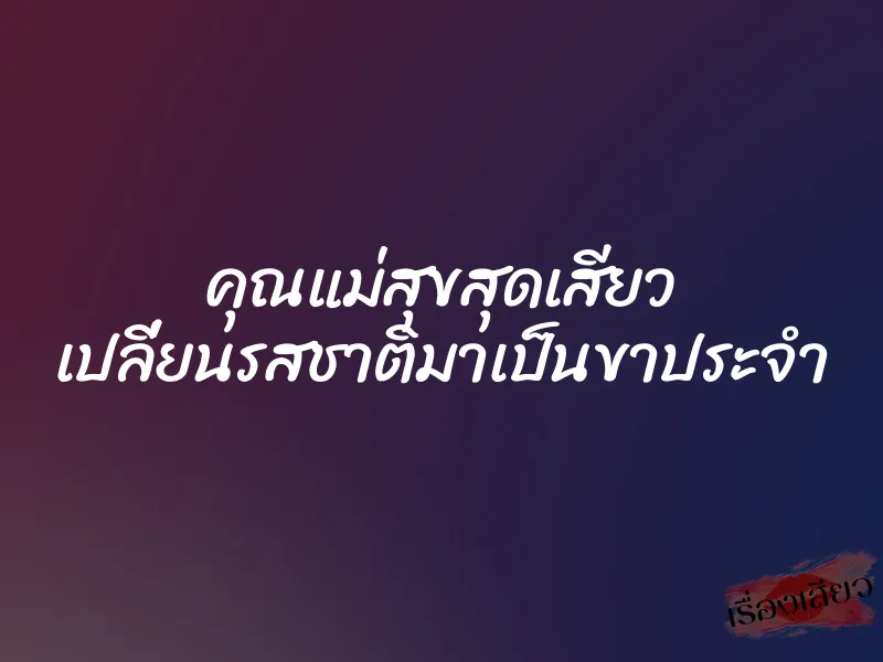 คุณแม่สุขสุดเสียว เปลี่ยนรสชาติมาเป็นขาประจำ