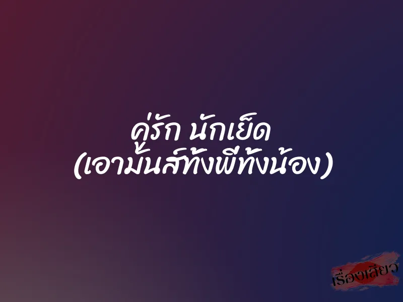 คู่รัก นักเย็ด (เอามันส์ทั้งพี่ทั้งน้อง)