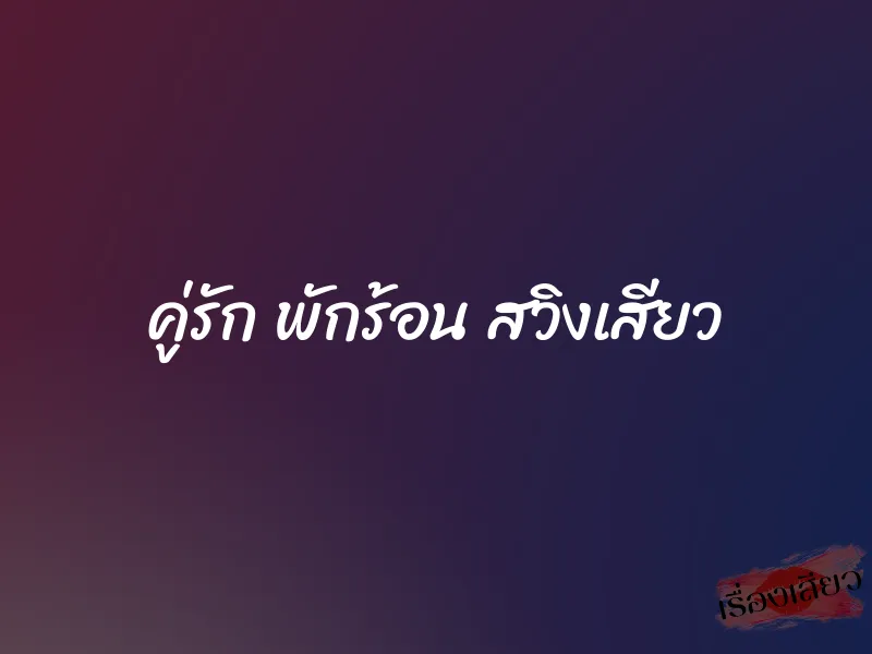 คู่รัก พักร้อน สวิงเสียว