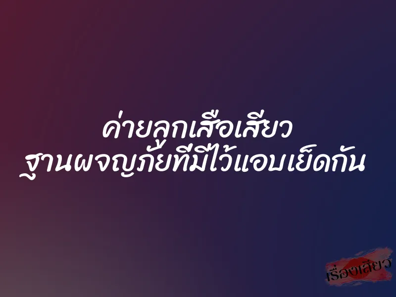 ค่ายลูกเสือเสียว ฐานผจญภัยที่มีไว้แอบเย็ดกัน