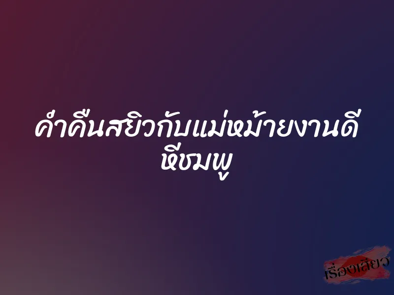 ค่ำคืนสยิวกับแม่หม้ายงานดี หีชมพู