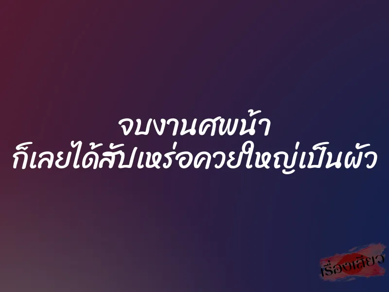 จบงานศพน้า ก็เลยได้สัปเหร่อควยใหญ่เป็นผัว