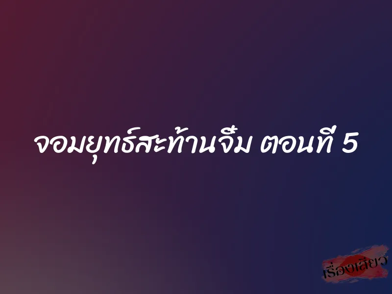 จอมยุทธ์สะท้านจิ๋ม ตอนที่ 5