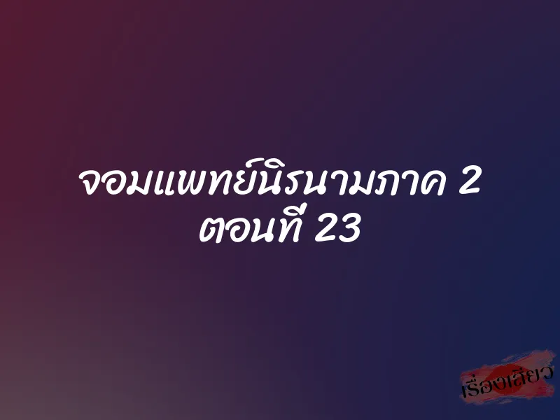 จอมแพทย์นิรนามภาค 2 ตอนที่ 23