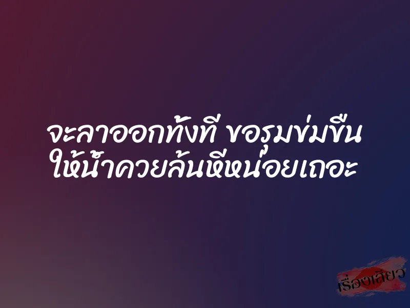 จะลาออกทั้งที ขอรุมข่มขืน ให้น้ำควยล้นหีหน่อยเถอะ